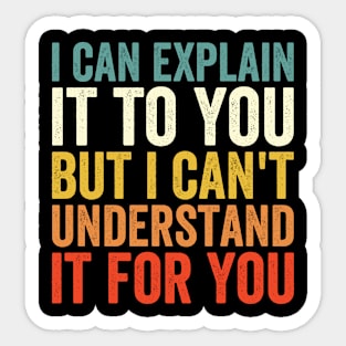 I Can Explain It To You But I Can't Understand It For You Sticker